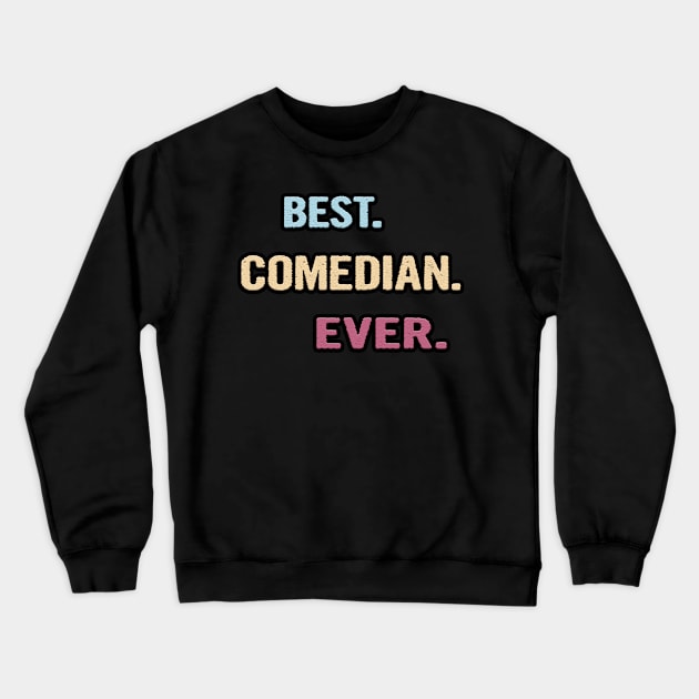 Best Comedian Ever - Nice Gift Idea Crewneck Sweatshirt by divawaddle